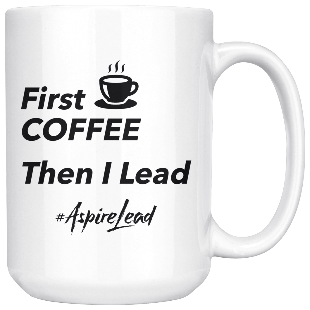 First Coffee Then I Lead - #AspireLead Coffee Mug