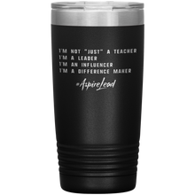 Load image into Gallery viewer, I&#39;M NOT &quot;JUST&quot; A TEACHER - #AspireLead 20oz Tumbler