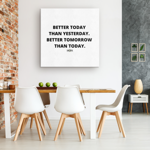 Square Canvas Wrap - BETTER TODAY THAN YESTERDAY. BETTER TOMORROW THAN TODAY