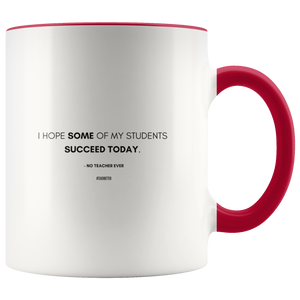 "I hope SOME of my students succeed today." Mug