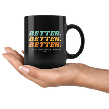 Load image into Gallery viewer, Better. Better. Better. 11oz Coffee Mug