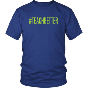 #TEACHBETTER T-Shirt (Multiple color options)