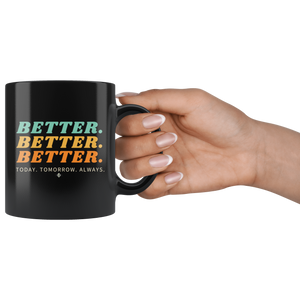 Better. Better. Better. 11oz Coffee Mug