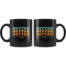 Load image into Gallery viewer, Better. Better. Better. 11oz Coffee Mug